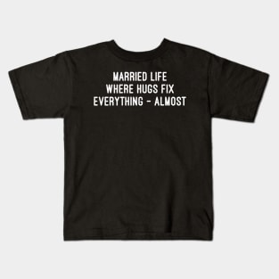 Married Life Where Hugs Fix Everything Almost Kids T-Shirt